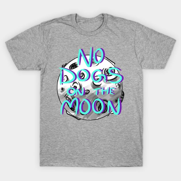 No Dogs on the Moon T-Shirt by chaoticdesperate